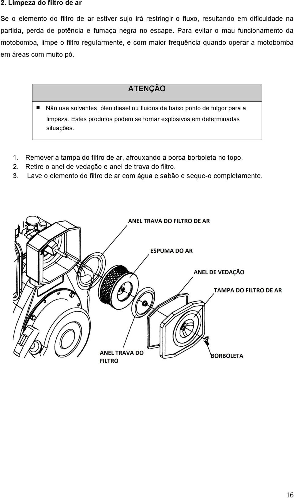 ATENÇÃO Não use solventes, óleo diesel ou fluidos de baixo ponto de fulgor para a limpeza. Estes produtos podem se tornar explosivos em determinadas situações. 1.