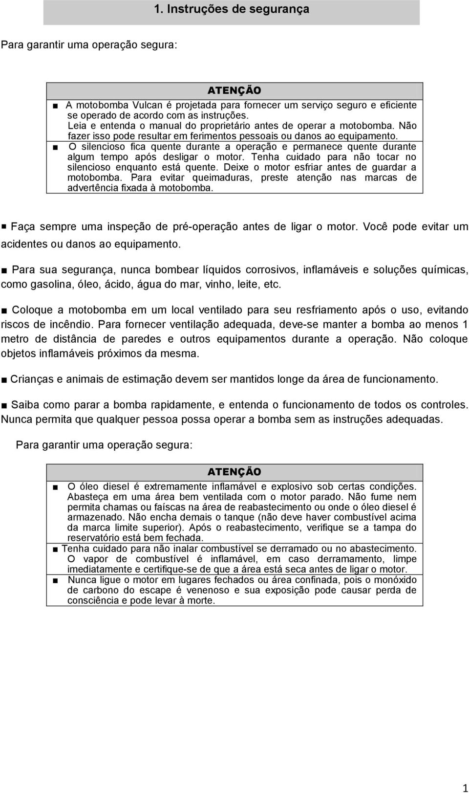 O silencioso fica quente durante a operação e permanece quente durante algum tempo após desligar o motor. Tenha cuidado para não tocar no silencioso enquanto está quente.