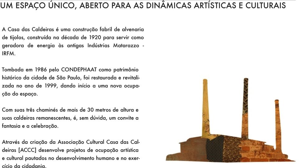 Tombada em 1986 pelo CONDEPHAAT como patrimônio histórico da cidade de São Paulo, foi restaurada e revitalizada no ano de 1999, dando início a uma nova ocupação do espaço.