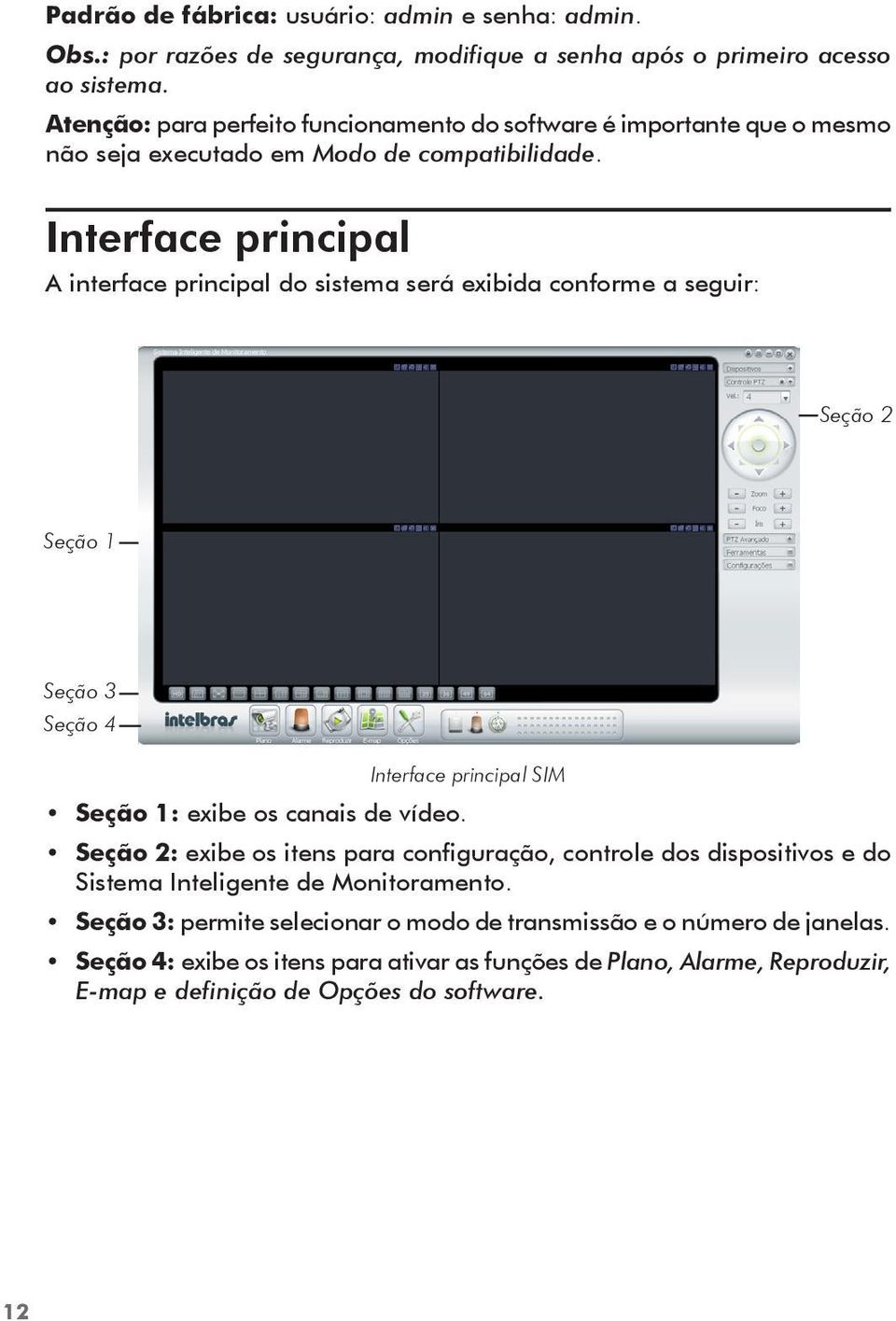 Interface principal A interface principal do sistema será exibida conforme a seguir: Seção 2 Seção 1 Seção 3 Seção 4 Interface principal SIM Seção 1: exibe os canais de vídeo.