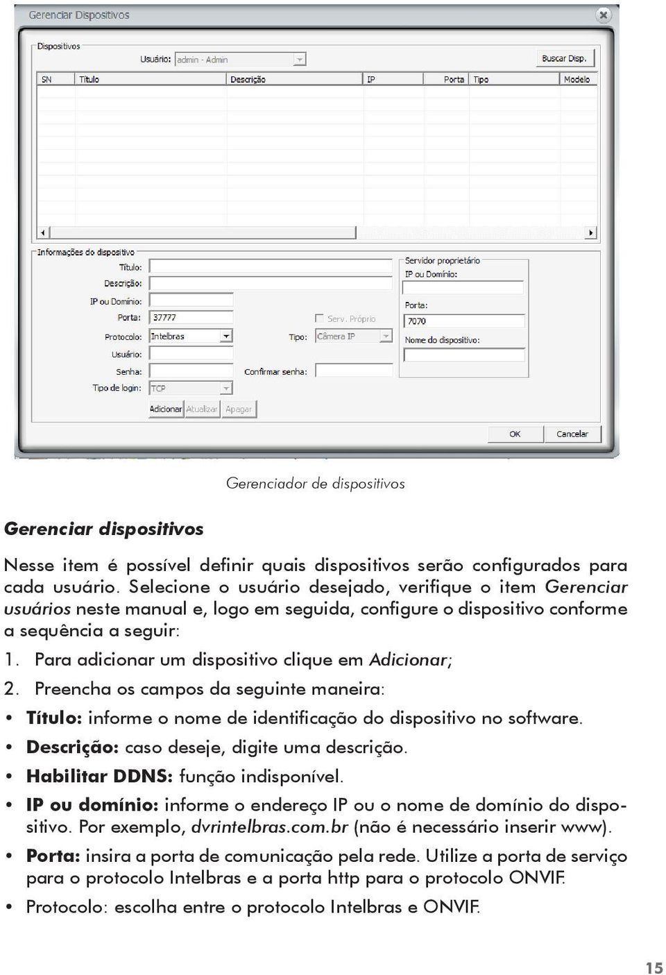 Para adicionar um dispositivo clique em Adicionar; 2. Preencha os campos da seguinte maneira: Título: informe o nome de identificação do dispositivo no software.