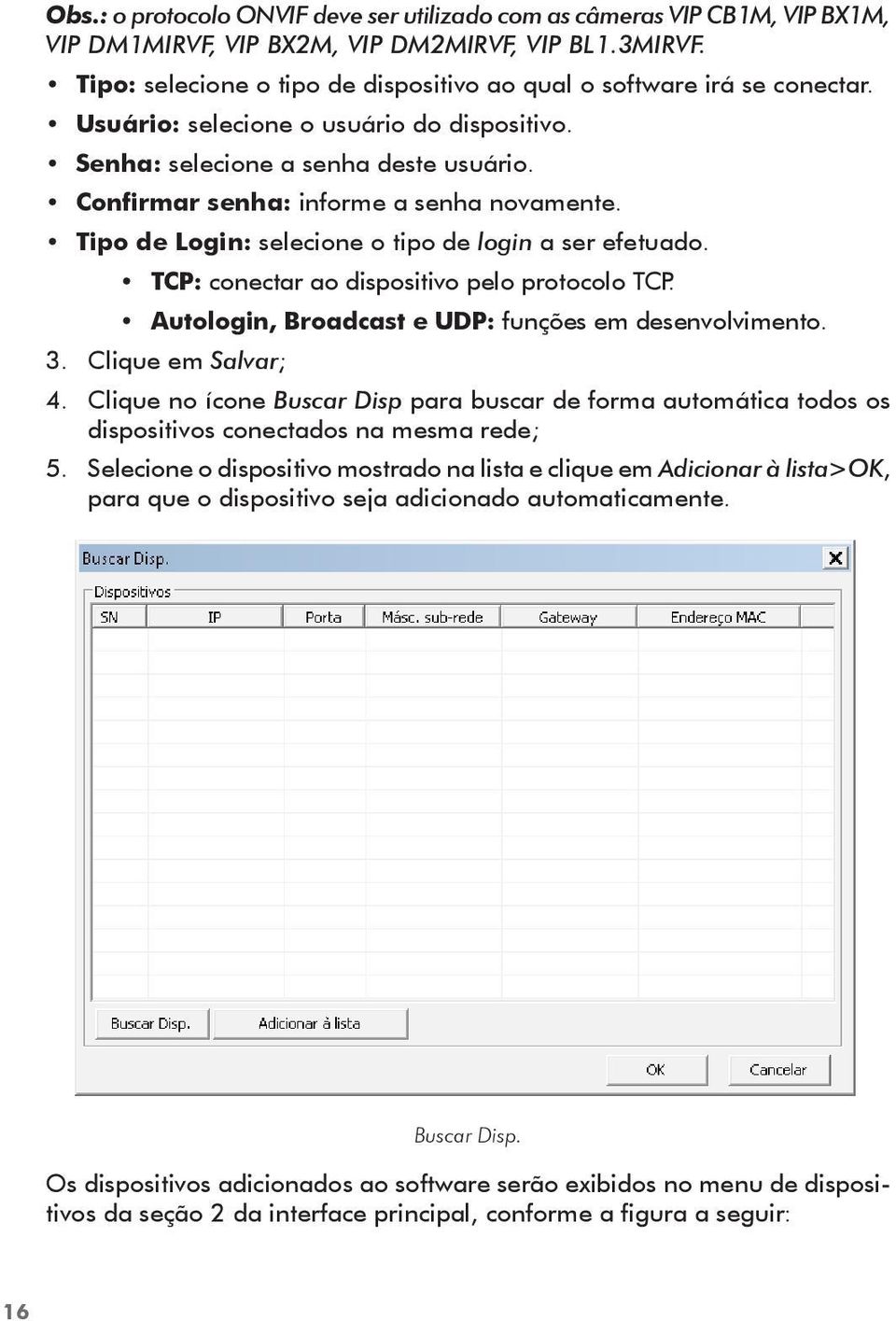 Confirmar senha: informe a senha novamente. Tipo de Login: selecione o tipo de login a ser efetuado. TCP: conectar ao dispositivo pelo protocolo TCP.