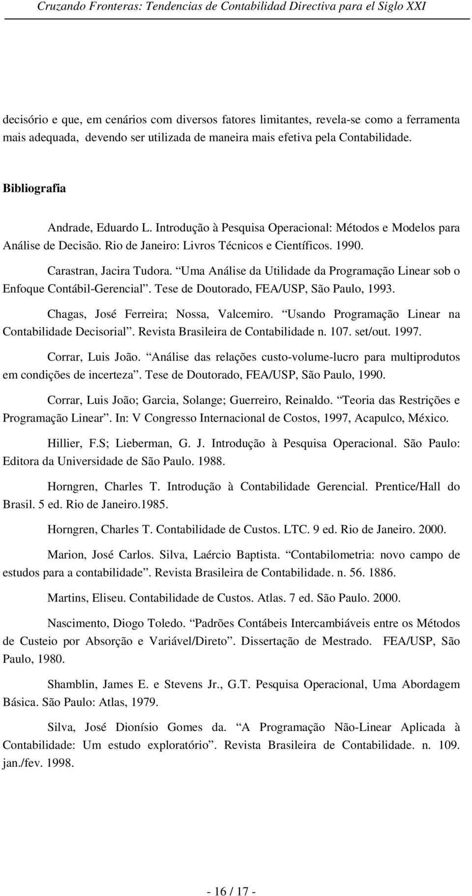 Uma Análise da Utilidade da Programação Linear sob o Enfoque Contábil-Gerencial. Tese de Doutorado, FEA/USP, São Paulo, 1993. Chagas, José Ferreira; Nossa, Valcemiro.