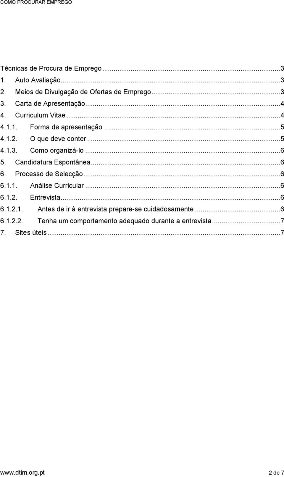 Candidatura Espntânea...6 6. Prcess de Selecçã...6 6.1.1. Análise Curricular...6 6.1.2. Entrevista...6 6.1.2.1. Antes de ir à entrevista prepare-se cuidadsamente.