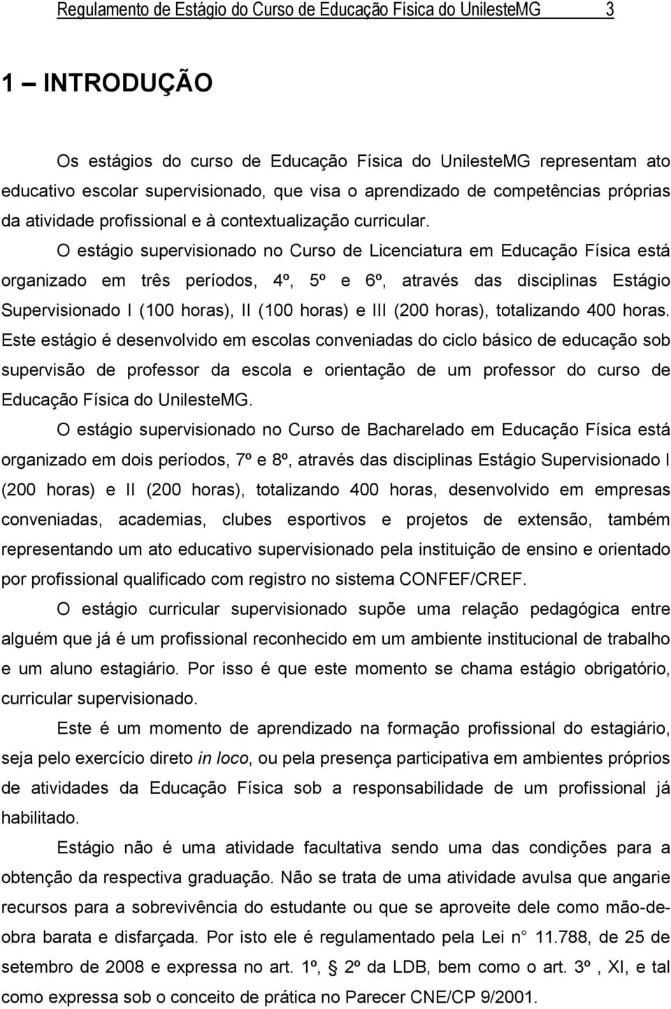 O estágio supervisionado no Curso de Licenciatura em Educação Física está organizado em três períodos, 4º, 5º e 6º, através das disciplinas Estágio Supervisionado I (100 horas), II (100 horas) e III