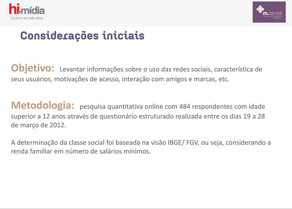 Metodologia: pesquisa quantitativa online com 484 respondentes com idade superior a 12 anos através de questionário