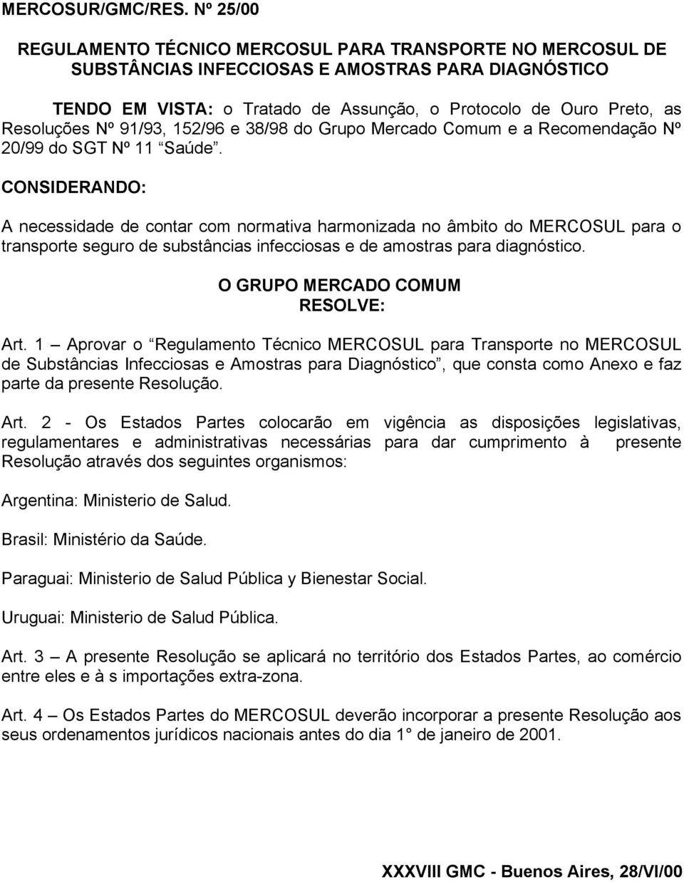 Resoluções Nº 91/93, 152/96 e 38/98 do Grupo Mercado Comum e a Recomendação Nº 20/99 do SGT Nº 11 Saúde.