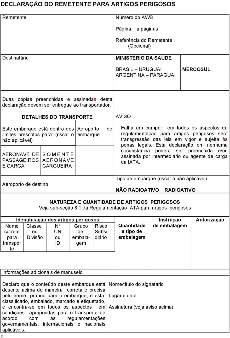 DETALHES DO TRANSPORTE AVISO Este embarque está dentro dos limites prescritos para: (riscar o não aplicável) AERONAVE DE PASSAGEIROS E CARGA S O M E N T E AERONAVE CARGUEIRA Aeroporto embarque de