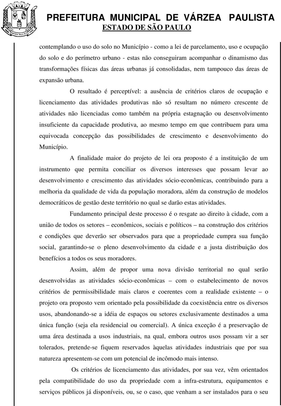 O resultado é perceptível: a ausência de critérios claros de ocupação e licenciamento das atividades produtivas não só resultam no número crescente de atividades não licenciadas como também na