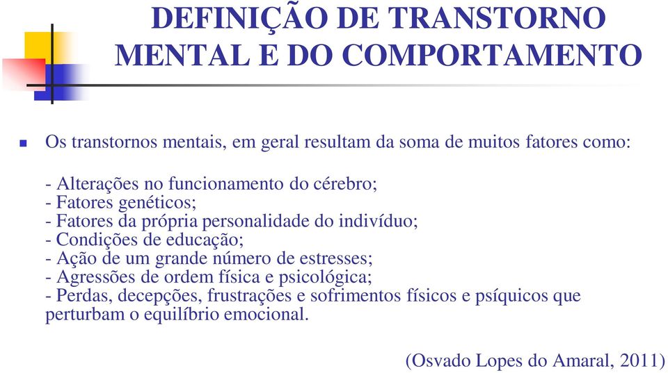 Condições de educação; - Ação de um grande número de estresses; - Agressões de ordem física e psicológica; - Perdas,