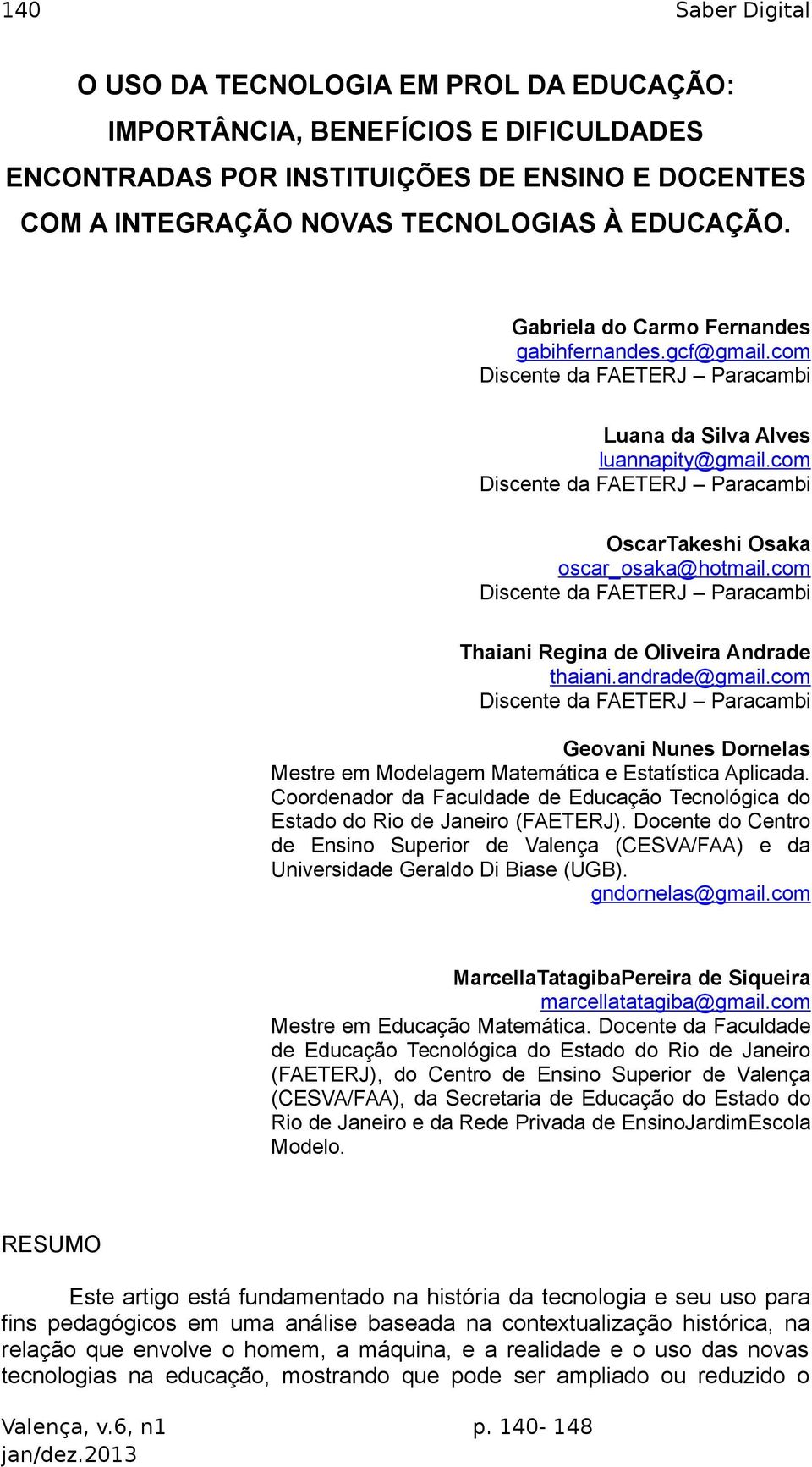 com Discente da FAETERJ Paracambi Thaiani Regina de Oliveira Andrade thaiani.andrade@gmail.