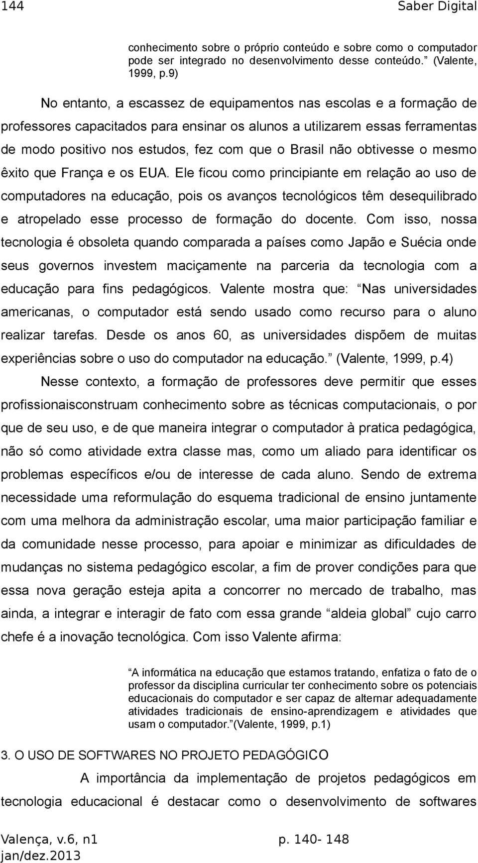 não obtivesse o mesmo êxito que França e os EUA.