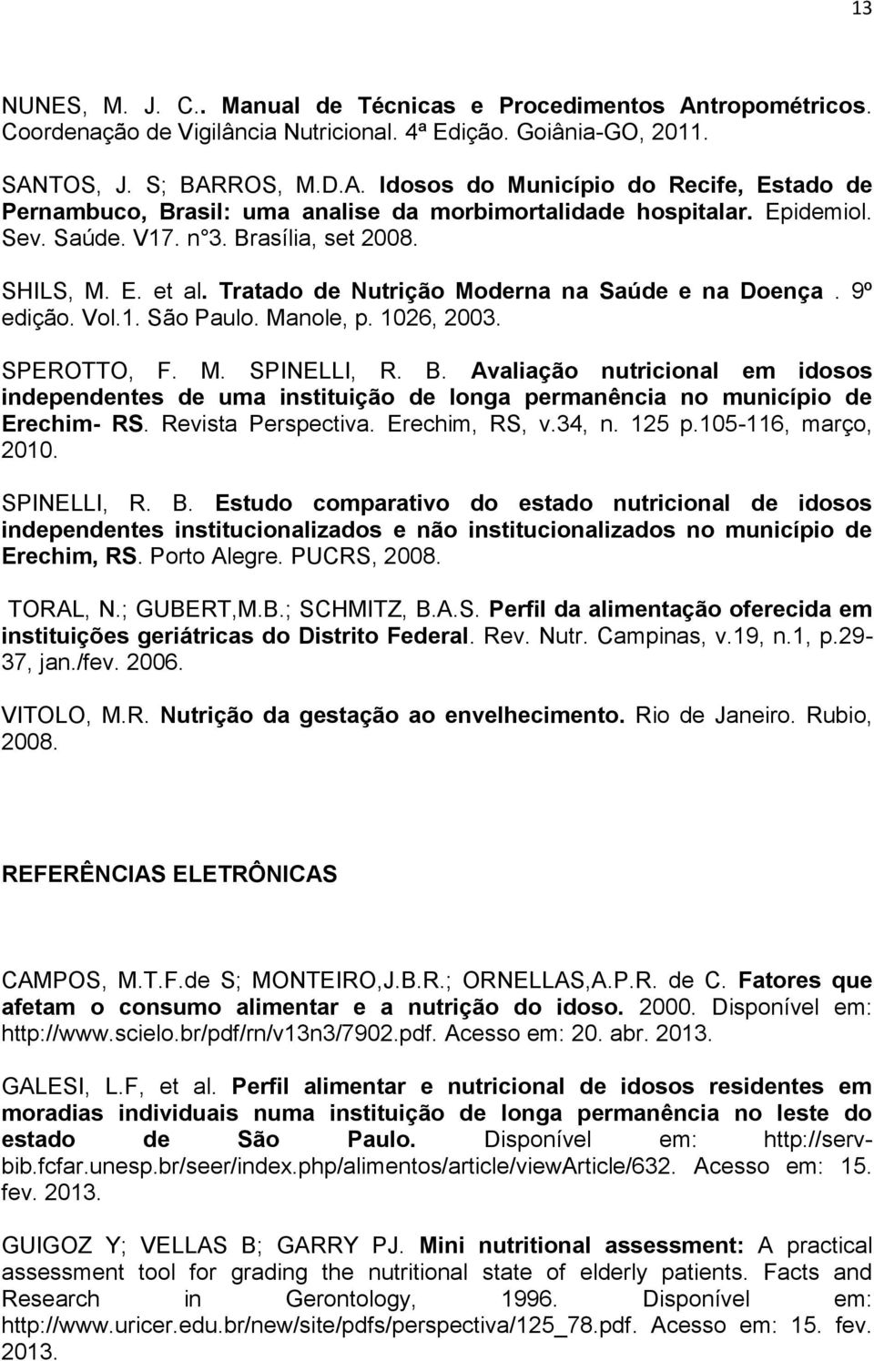 B. Avaliação nutricional em idosos independentes de uma instituição de longa permanência no município de Erechim- RS. Revista Perspectiva. Erechim, RS, v.34, n. 125 p.105-116, março, 2010.