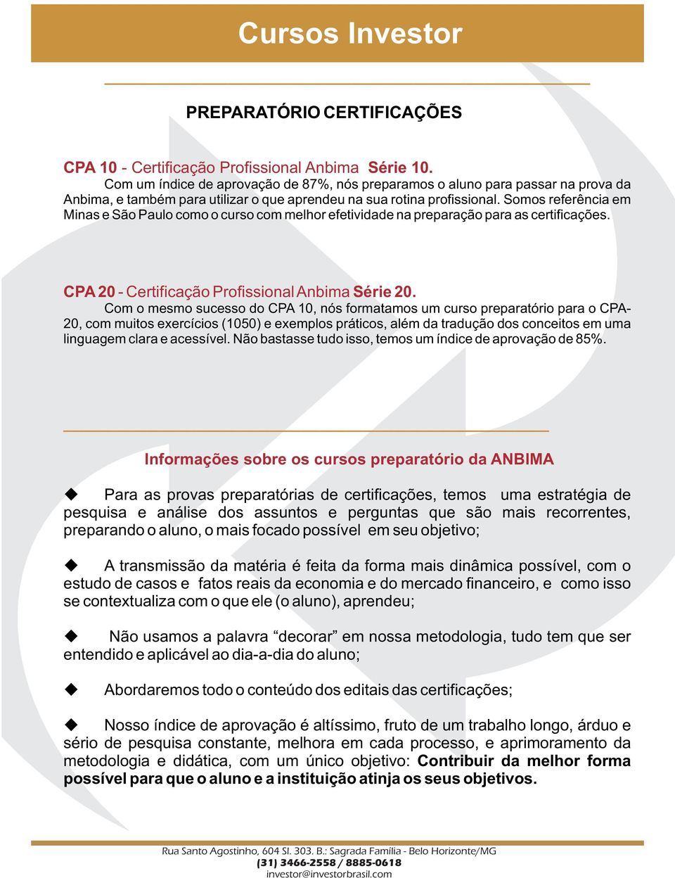 Somos referência em Minas e São Paulo como o curso com melhor efetividade na preparação para as certificações. CPA 20 - Certificação Profissional Anbima Série 20.