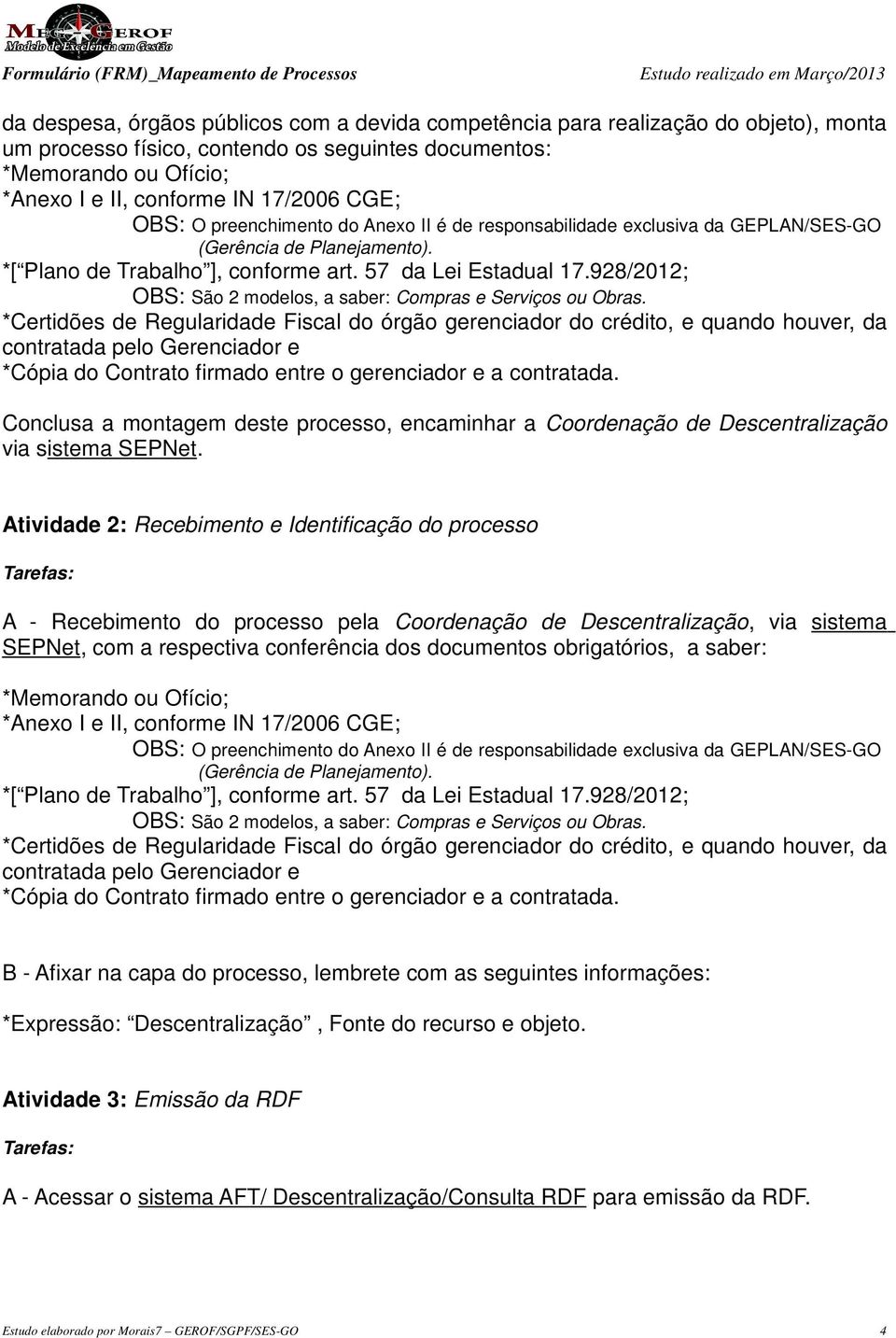 928/2012; OBS: São 2 modelos, a saber: Compras e Serviços ou Obras.