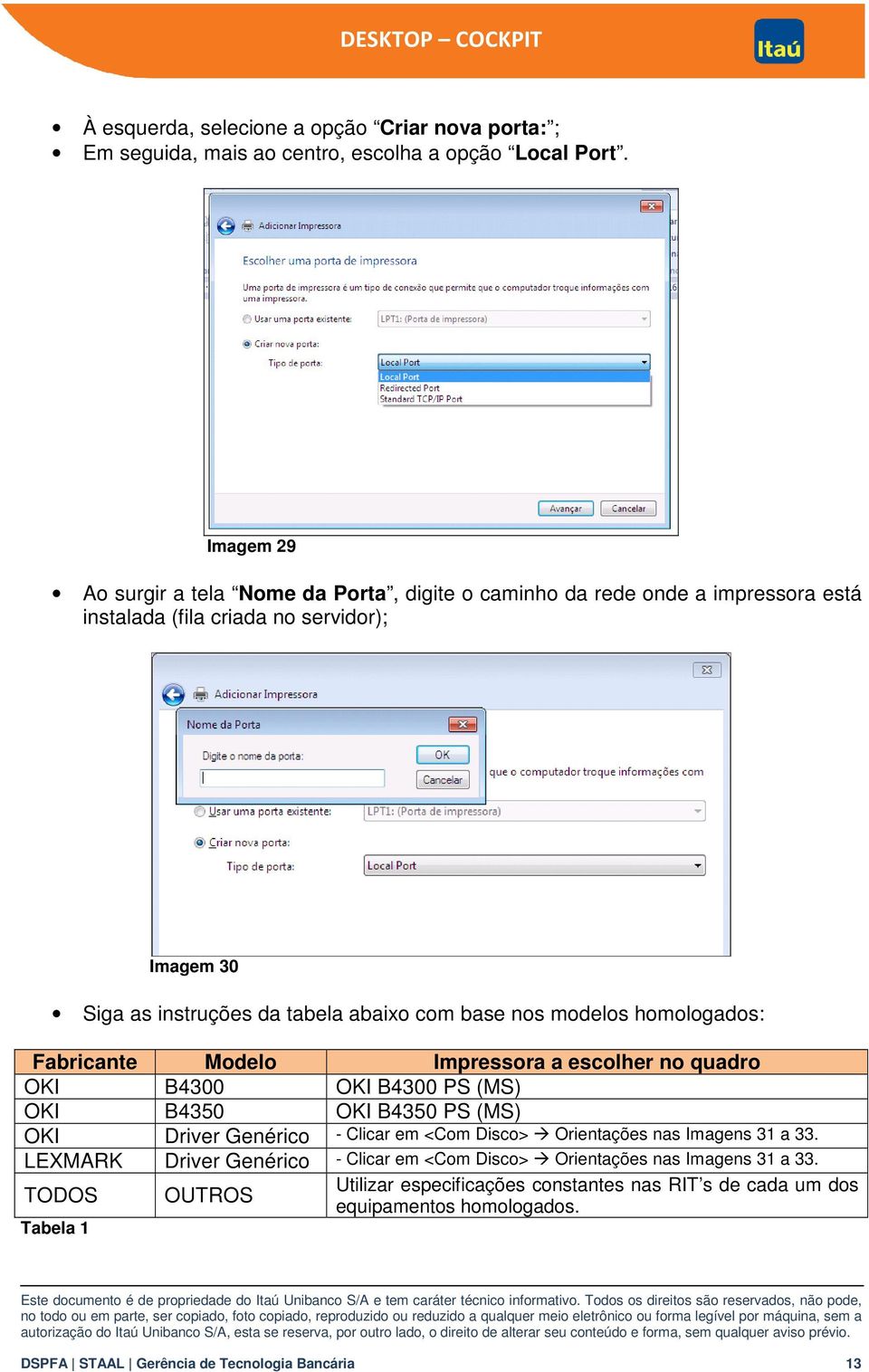 nos modelos homologados: Fabricante Modelo Impressora a escolher no quadro OKI B4300 OKI B4300 PS (MS) OKI B4350 OKI B4350 PS (MS) OKI Driver Genérico - Clicar em <Com Disco>