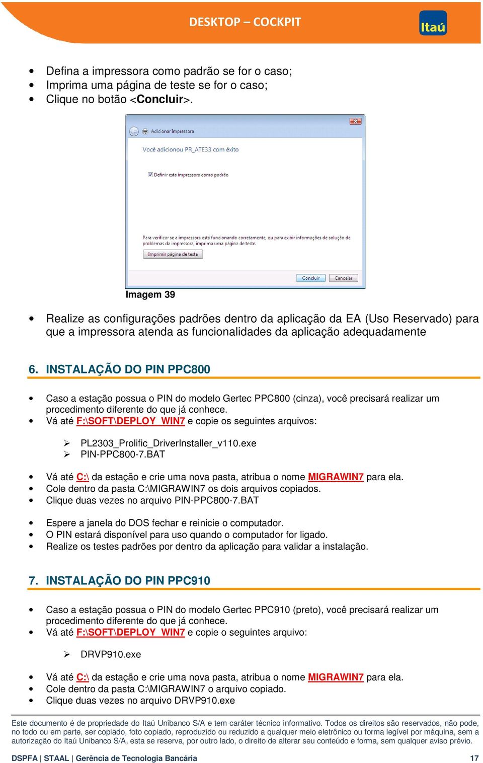 INSTALAÇÃO DO PIN PPC800 Caso a estação possua o PIN do modelo Gertec PPC800 (cinza), você precisará realizar um procedimento diferente do que já conhece.