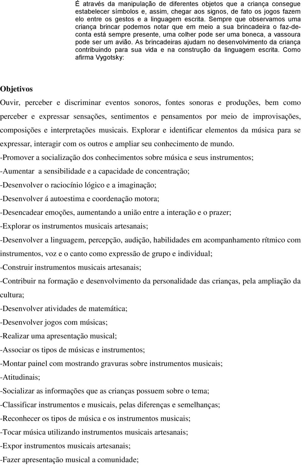 As brincadeiras ajudam no desenvolvimento da criança contribuindo para sua vida e na construção da linguagem escrita.