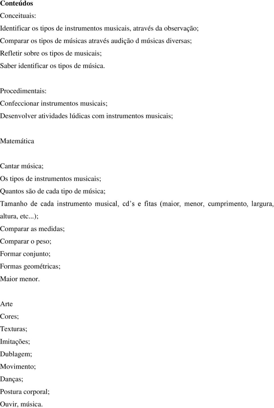 Procedimentais: Confeccionar instrumentos musicais; Desenvolver atividades lúdicas com instrumentos musicais; Matemática Cantar música; Os tipos de instrumentos musicais; Quantos