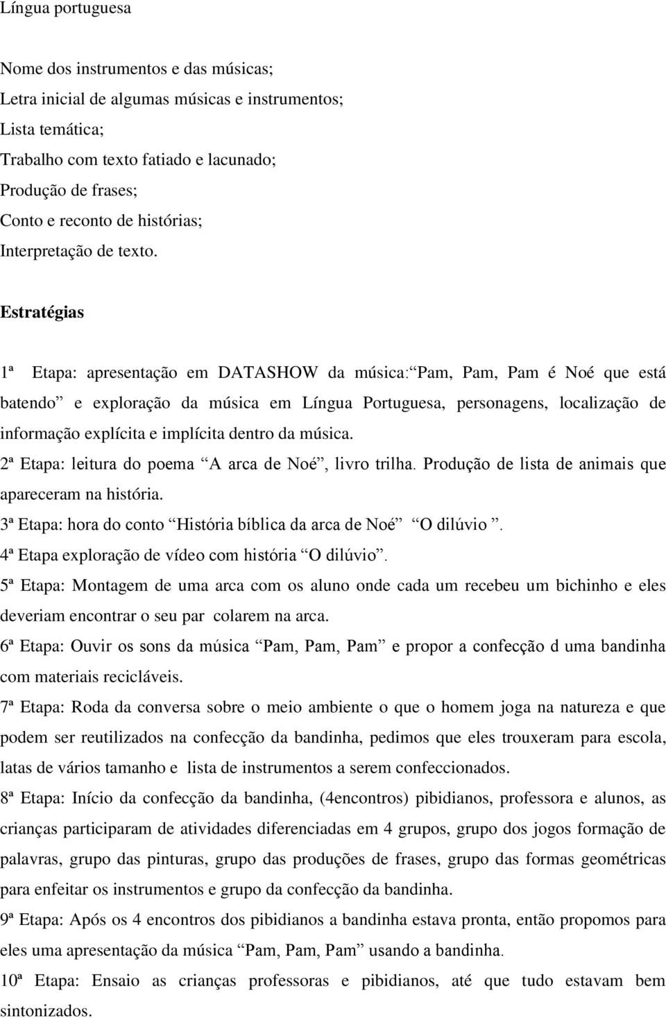 Estratégias 1ª Etapa: apresentação em DATASHOW da música: Pam, Pam, Pam é Noé que está batendo e exploração da música em Língua Portuguesa, personagens, localização de informação explícita e