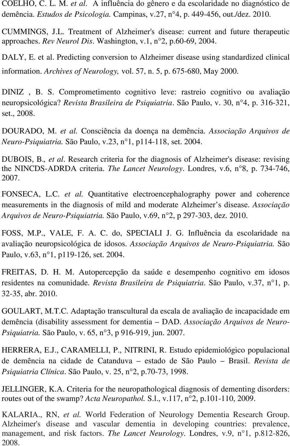 675-680, May 2000. DINIZ, B. S. Comprometimento cognitivo leve: rastreio cognitivo ou avaliação neuropsicológica? Revista Brasileira de Psiquiatria. São Paulo, v. 30, n 4, p. 316-321, set., 2008.