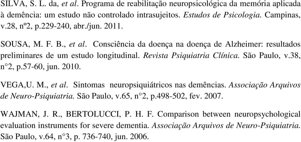 38, n 2, p.57-60, jun. 2010. VEGA,U. M., et al. Sintomas neuropsiquiátricos nas demências. Associação Arquivos de Neuro-Psiquiatria. São Paulo, v.65, n 2, p.498-502, fev. 2007. WAJMAN, J.