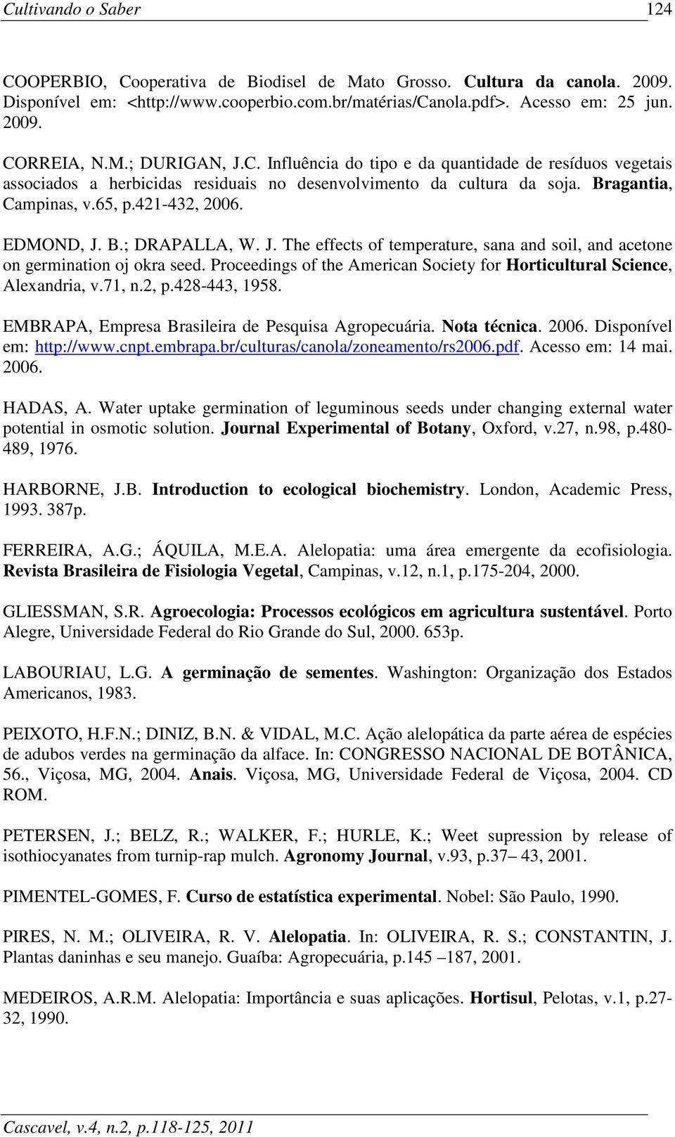 Proceedings of the American Society for Horticultural Science, Alexandria, v.71, n.2, p.428-443, 1958. EMBRAPA, Empresa Brasileira de Pesquisa Agropecuária. Nota técnica. 2006.