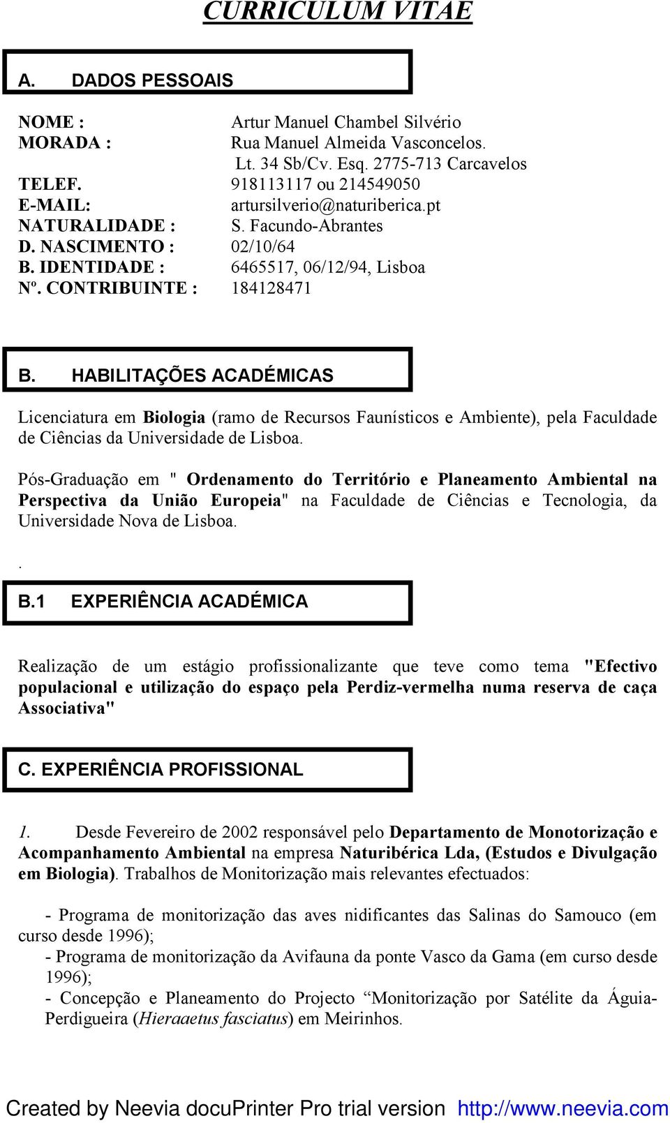 HABILITAÇÕES ACADÉMICAS Licenciatura em Biologia (ramo de Recursos Faunísticos e Ambiente), pela Faculdade de Ciências da Universidade de Lisboa.