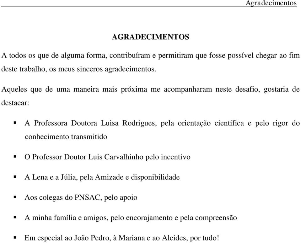 Aqueles que de uma maneira mais próxima me acompanharam neste desafio, gostaria de destacar: A Professora Doutora Luisa Rodrigues, pela orientação