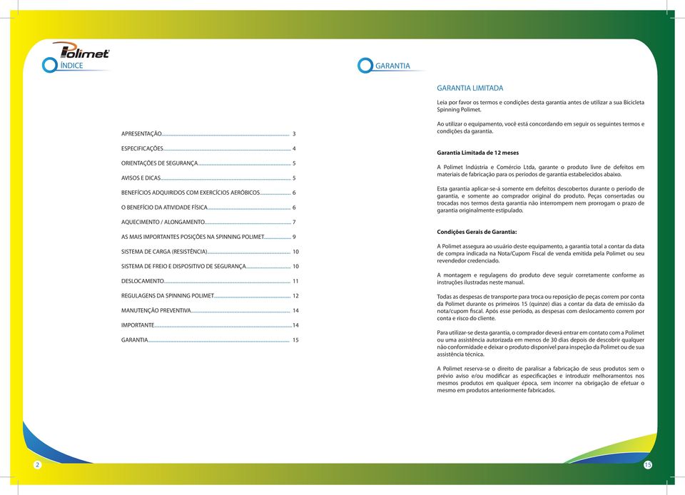 .. 9 SISTEMA DE CARGA (RESISTÊNCIA)... 0 SISTEMA DE FREIO E DISPOSITIVO DE SEGURANÇA... 0 DESLOCAMENTO... REGULAGENS DA SPINNING POLIMET... MANUTENÇÃO PREVENTIVA... IMPORTANTE... GARANTIA.