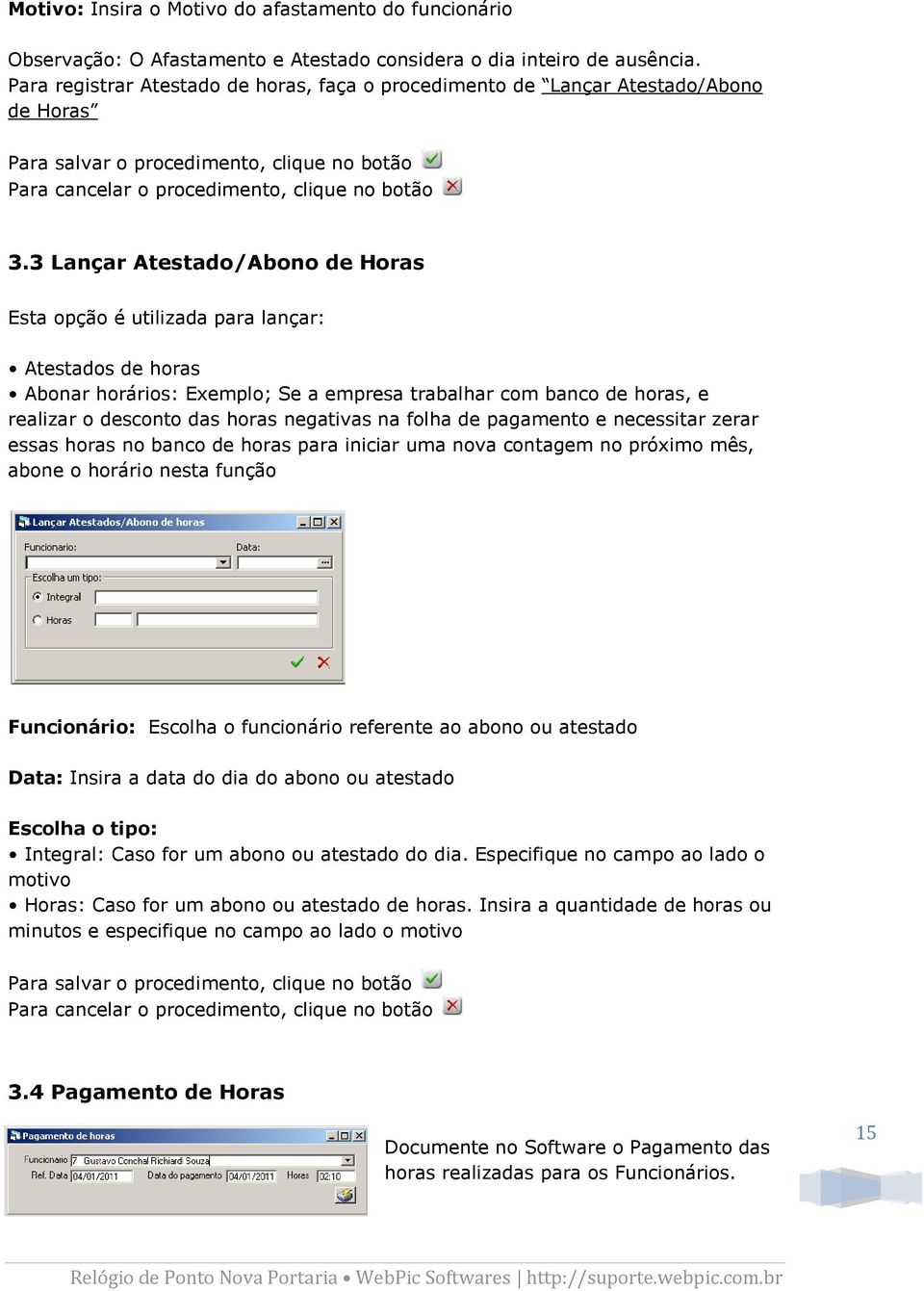 3 Lançar Atestado/Abono de Horas Esta opção é utilizada para lançar: Atestados de horas Abonar horários: Exemplo; Se a empresa trabalhar com banco de horas, e realizar o desconto das horas negativas