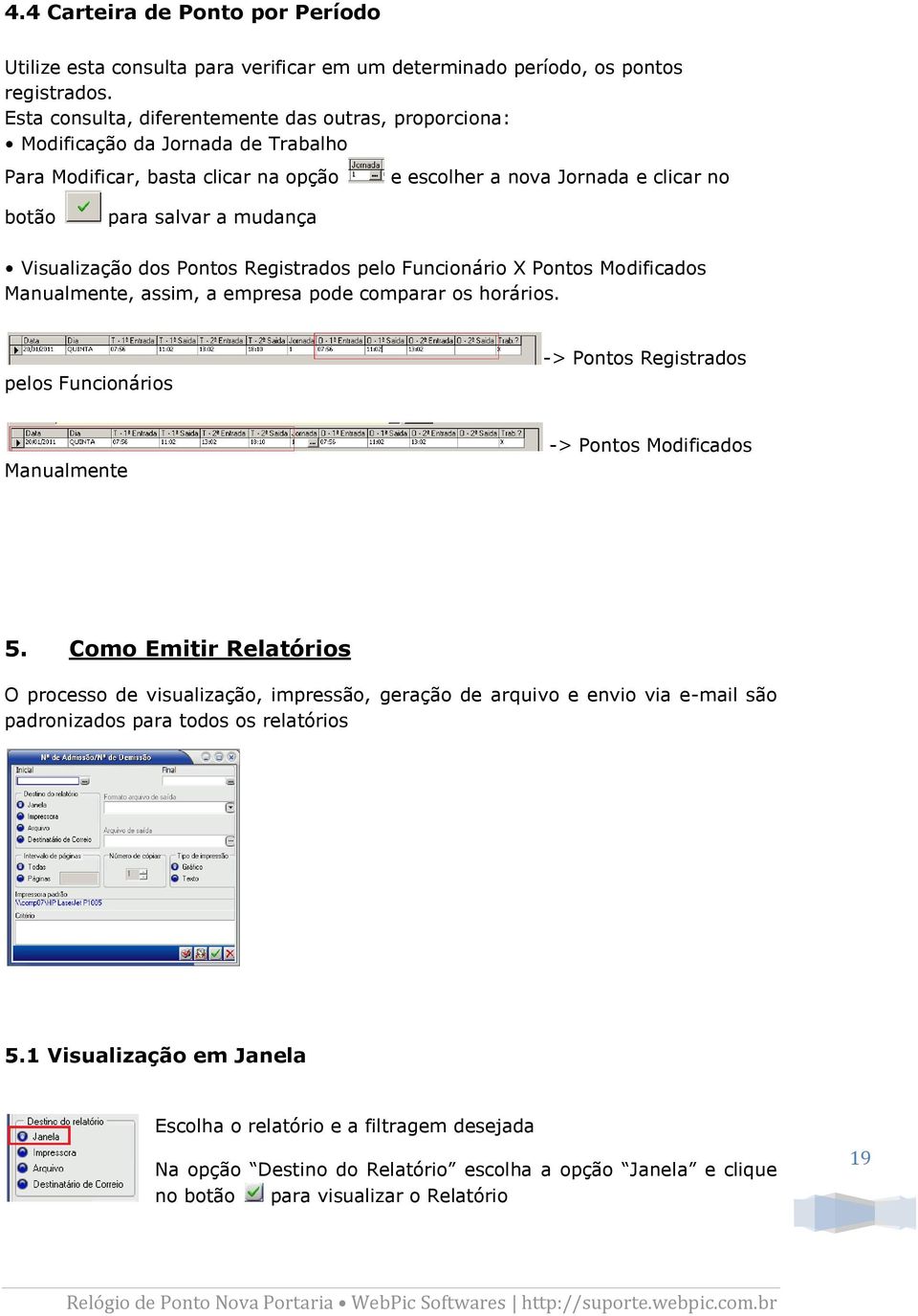 Visualização dos Pontos Registrados pelo Funcionário X Pontos Modificados Manualmente, assim, a empresa pode comparar os horários.