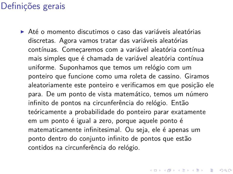 Suponhamos que temos um relógio com um ponteiro que funcione como uma roleta de cassino. Giramos aleatoriamente este ponteiro e verificamos em que posição ele para.