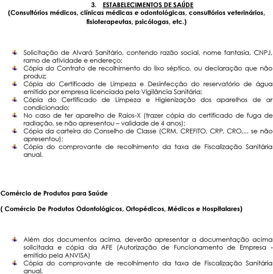 Raios-X (trazer cópia do certificado de fuga de radiação, se não apresentou validade de 4 anos); Cópia da carteira do Conselho de Classe (CRM, CREFITO, CRP, CRO,.