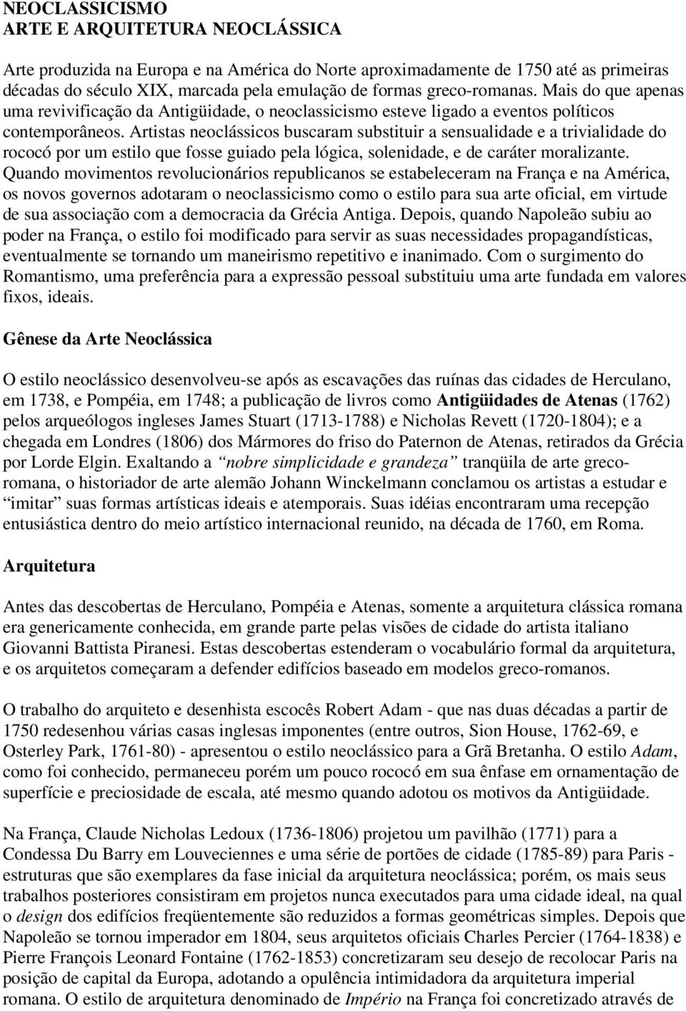 Artistas neoclássicos buscaram substituir a sensualidade e a trivialidade do rococó por um estilo que fosse guiado pela lógica, solenidade, e de caráter moralizante.