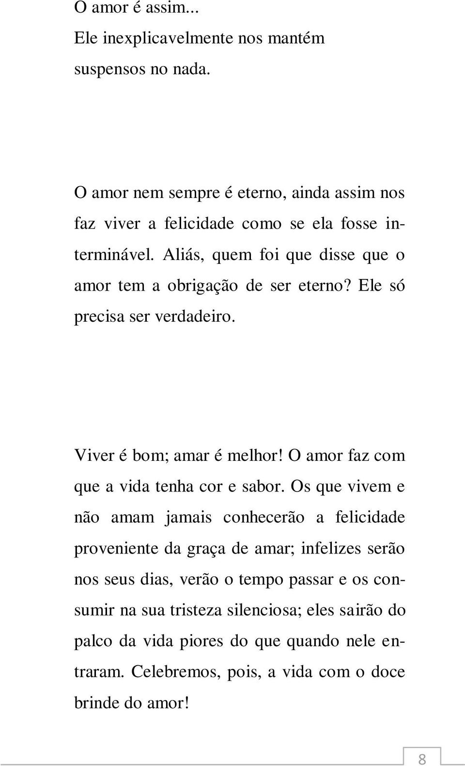 Aliás, quem foi que disse que o amor tem a obrigação de ser eterno? Ele só precisa ser verdadeiro. Viver é bom; amar é melhor!