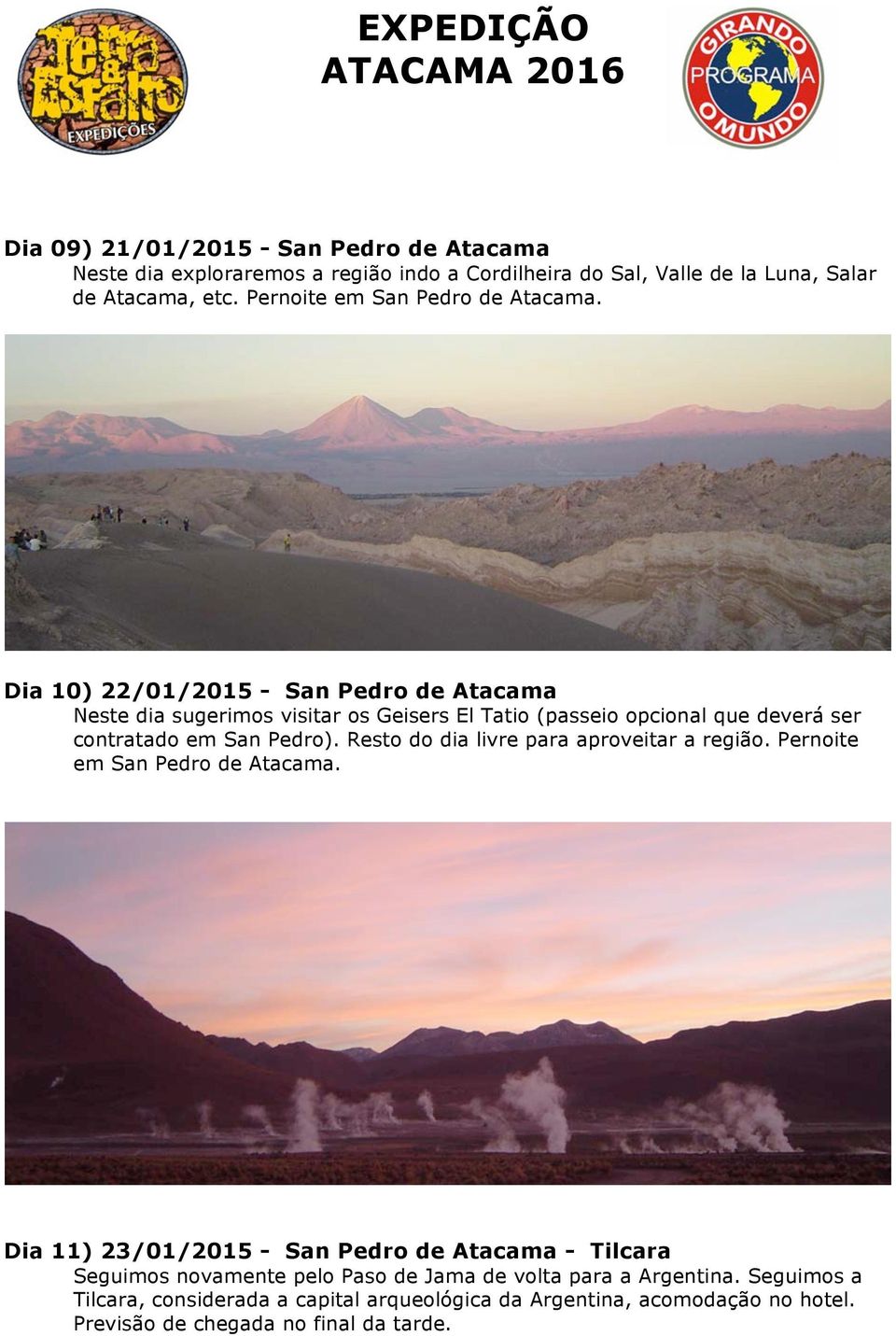 Dia 10) 22/01/2015 - San Pedro de Atacama Neste dia sugerimos visitar os Geisers El Tatio (passeio opcional que deverá ser contratado em San Pedro).