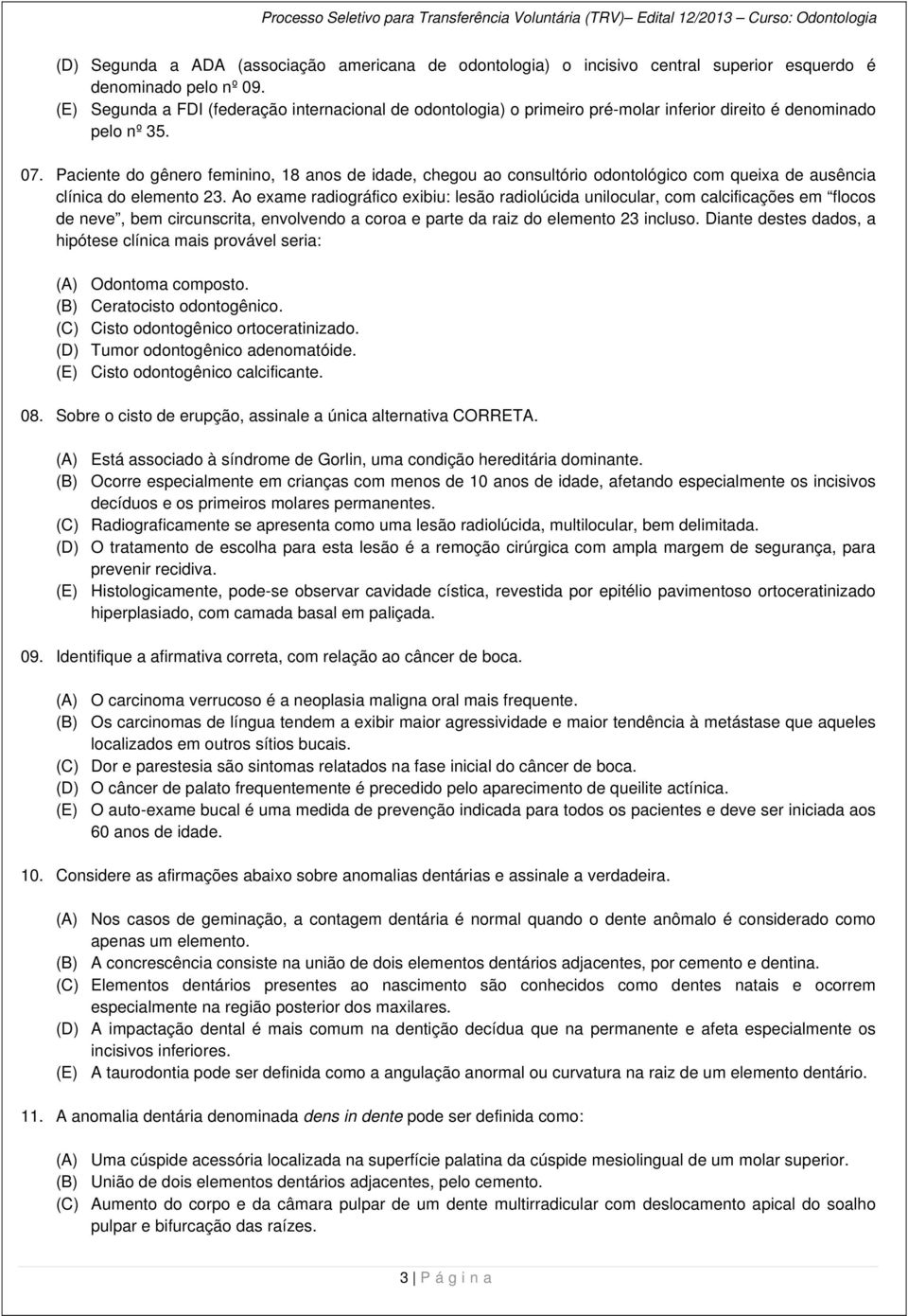 Paciente do gênero feminino, 18 anos de idade, chegou ao consultório odontológico com queixa de ausência clínica do elemento 23.