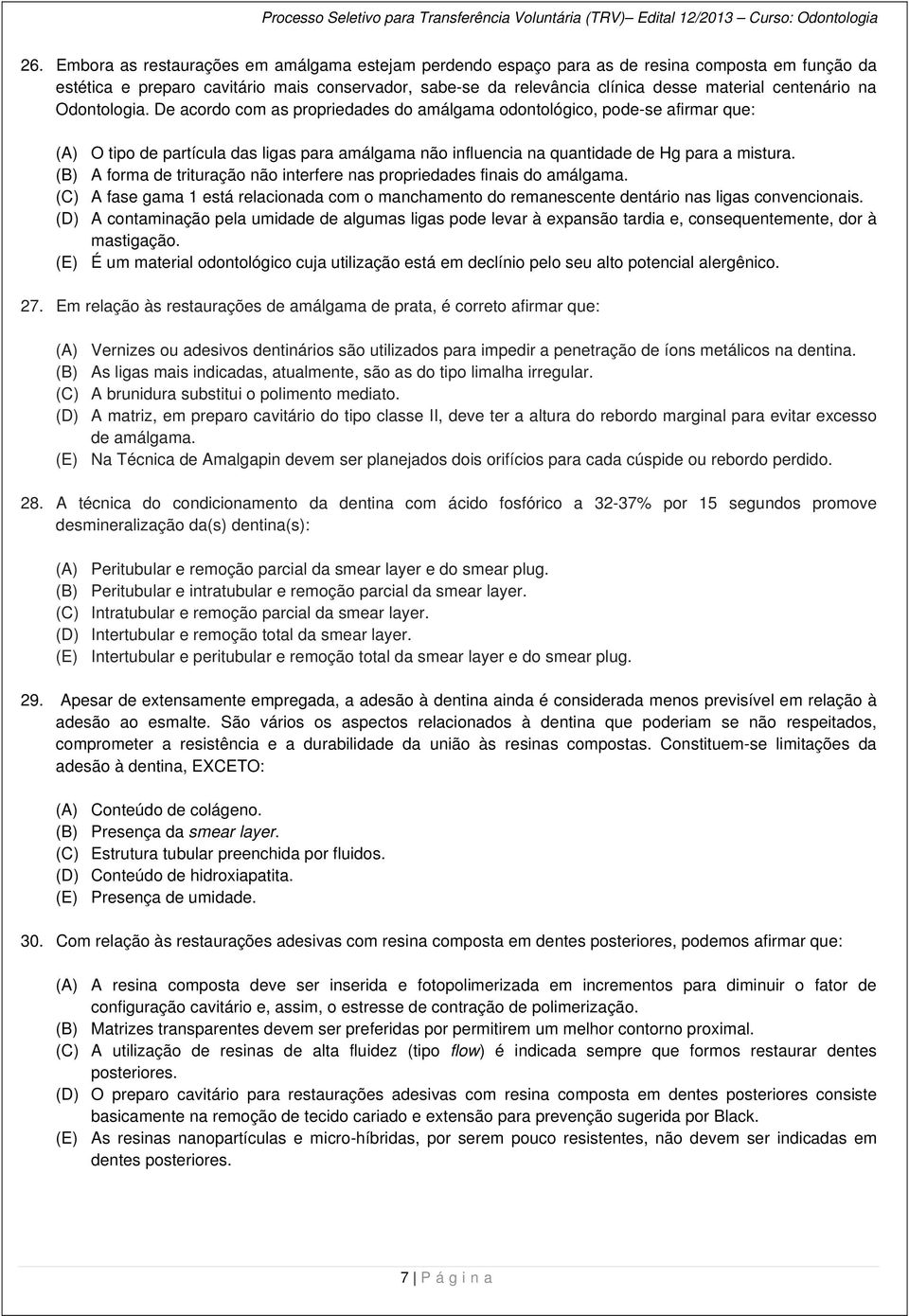 De acordo com as propriedades do amálgama odontológico, pode-se afirmar que: (A) O tipo de partícula das ligas para amálgama não influencia na quantidade de Hg para a mistura.