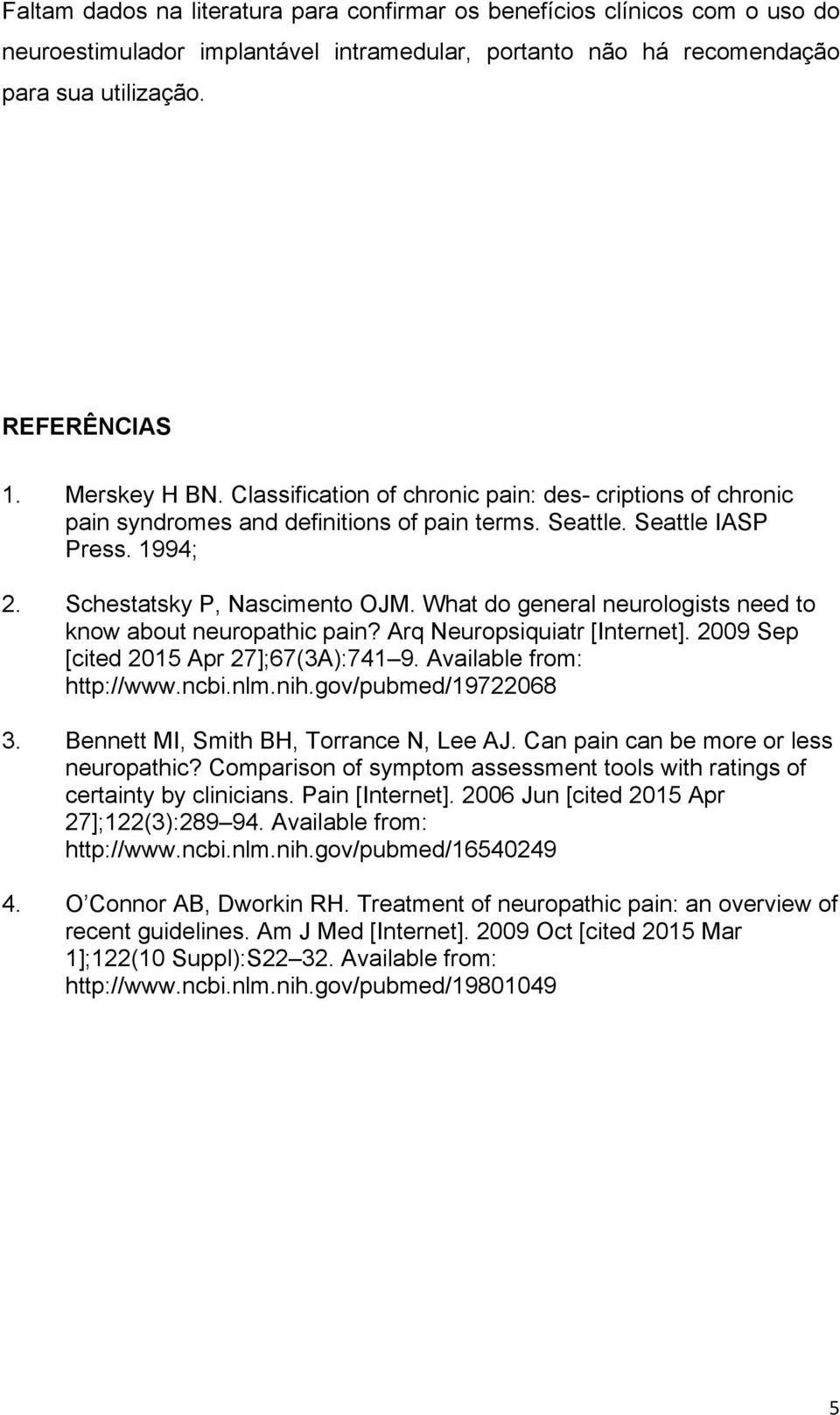 What do general neurologists need to know about neuropathic pain? Arq Neuropsiquiatr [Internet]. 2009 Sep [cited 2015 Apr 27];67(3A):741 9. Available from: http://www.ncbi.nlm.nih.