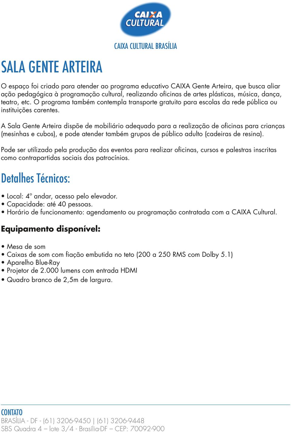 A Sala Gente Arteira dispõe de mobiliário adequado para a realização de oficinas para crianças (mesinhas e cubos), e pode atender também grupos de público adulto (cadeiras de resina).