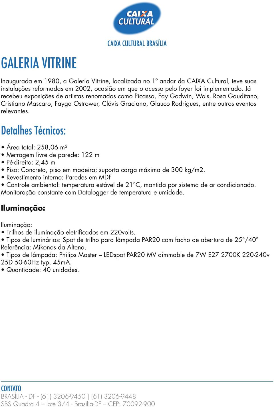 Área total: 258,06 m² Metragem livre de parede: 122 m Pé-direito: 2,45 m Piso: Concreto, piso em madeira; suporta carga máxima de 300 kg/m2.