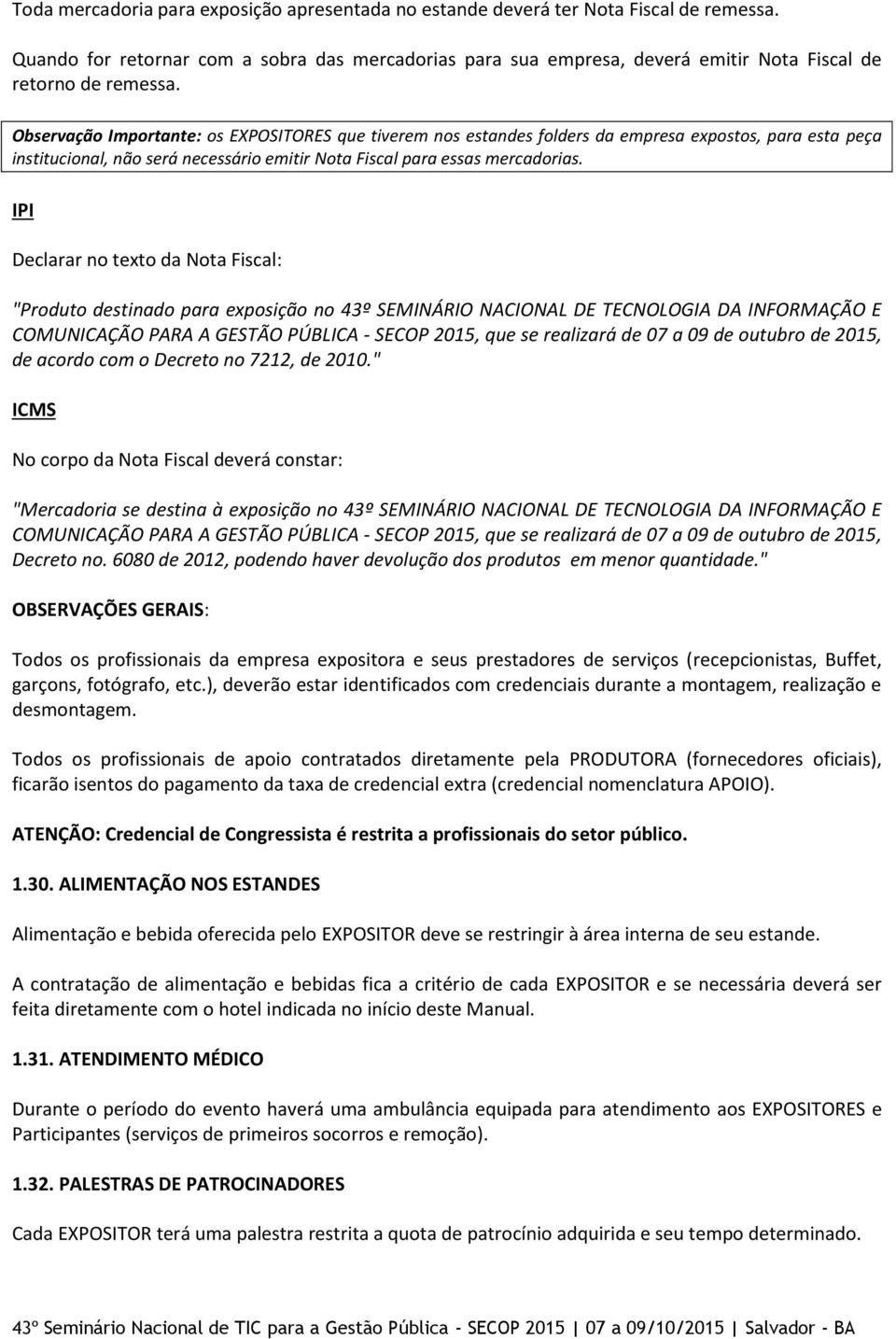 Observação Importante: os EXPOSITORES que tiverem nos estandes folders da empresa expostos, para esta peça institucional, não será necessário emitir Nota Fiscal para essas mercadorias.