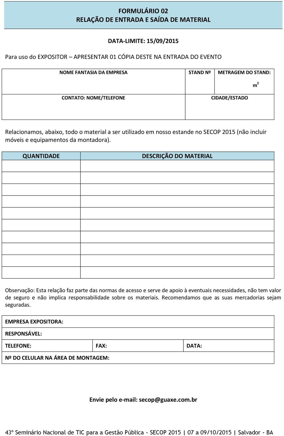 QUANTIDADE DESCRIÇÃO DO MATERIAL Observação: Esta relação faz parte das normas de acesso e serve de apoio à eventuais necessidades, não tem valor de seguro e não implica responsabilidade