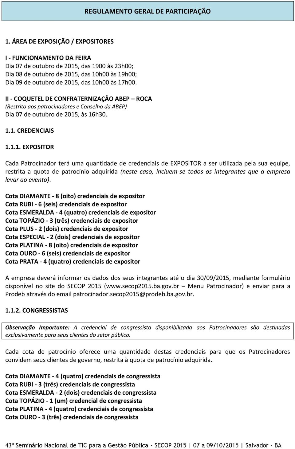 II - COQUETEL DE CONFRATERNIZAÇÃO ABEP ROCA (Restrito aos patrocinadores e Conselho da ABEP) Dia 07 de outubro de 2015