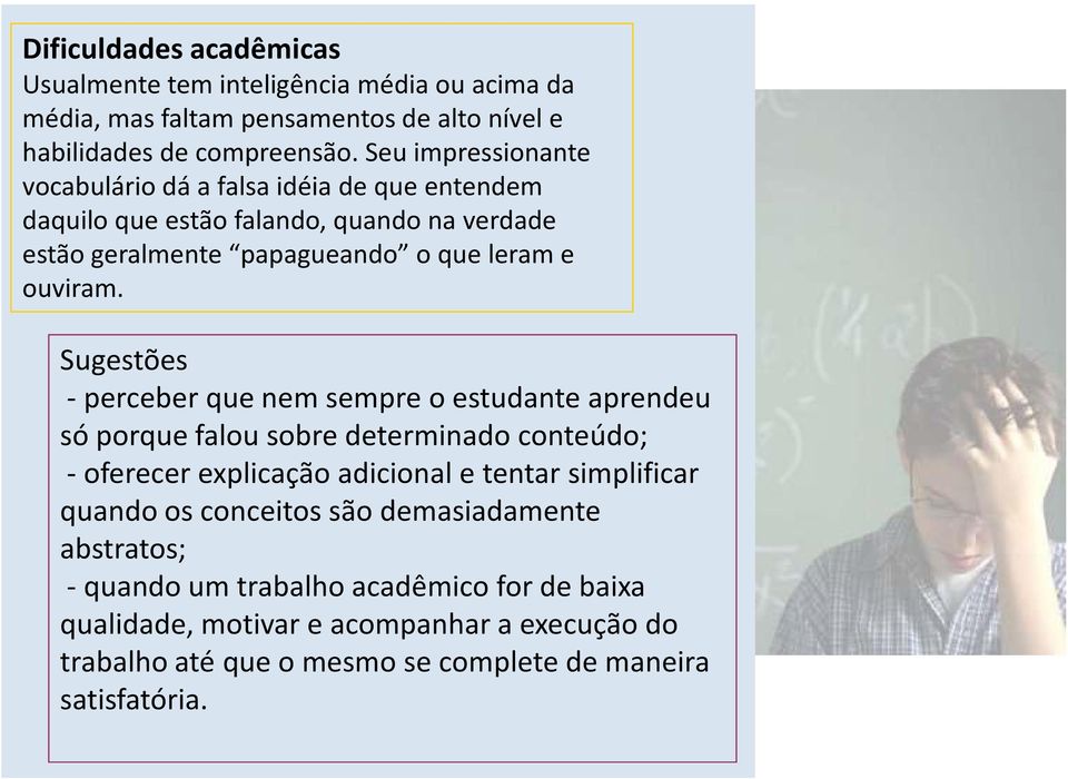 Sugestões -perceber que nem sempre o estudante aprendeu só porque falou sobre determinado conteúdo; -oferecer explicação adicional e tentar simplificar quando os