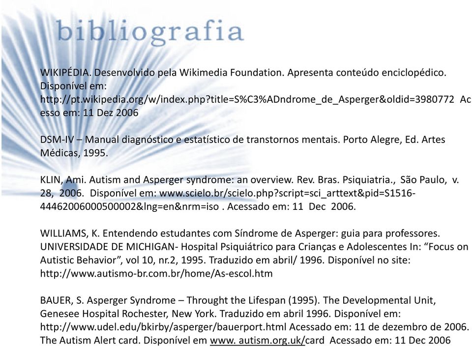 Autism and Asperger syndrome: an overview. Rev. Bras. Psiquiatria., São Paulo, v. 28, 2006. Disponível em: www.scielo.br/scielo.php?script=sci_arttext&pid=s1516-44462006000500002&lng=en&nrm=iso.