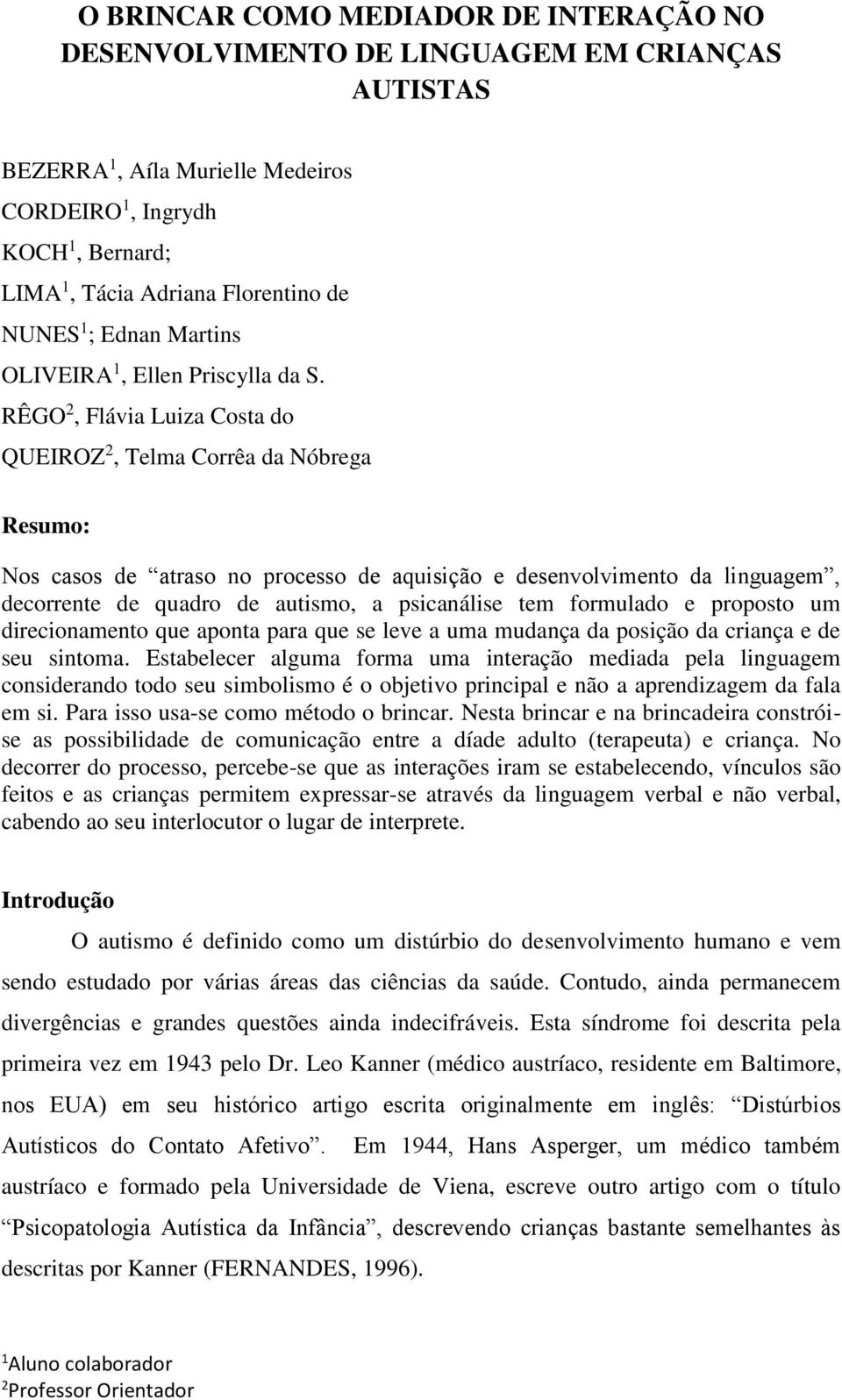 RÊGO 2, Flávia Luiza Costa do QUEIROZ 2, Telma Corrêa da Nóbrega Resumo: Nos casos de atraso no processo de aquisição e desenvolvimento da linguagem, decorrente de quadro de autismo, a psicanálise