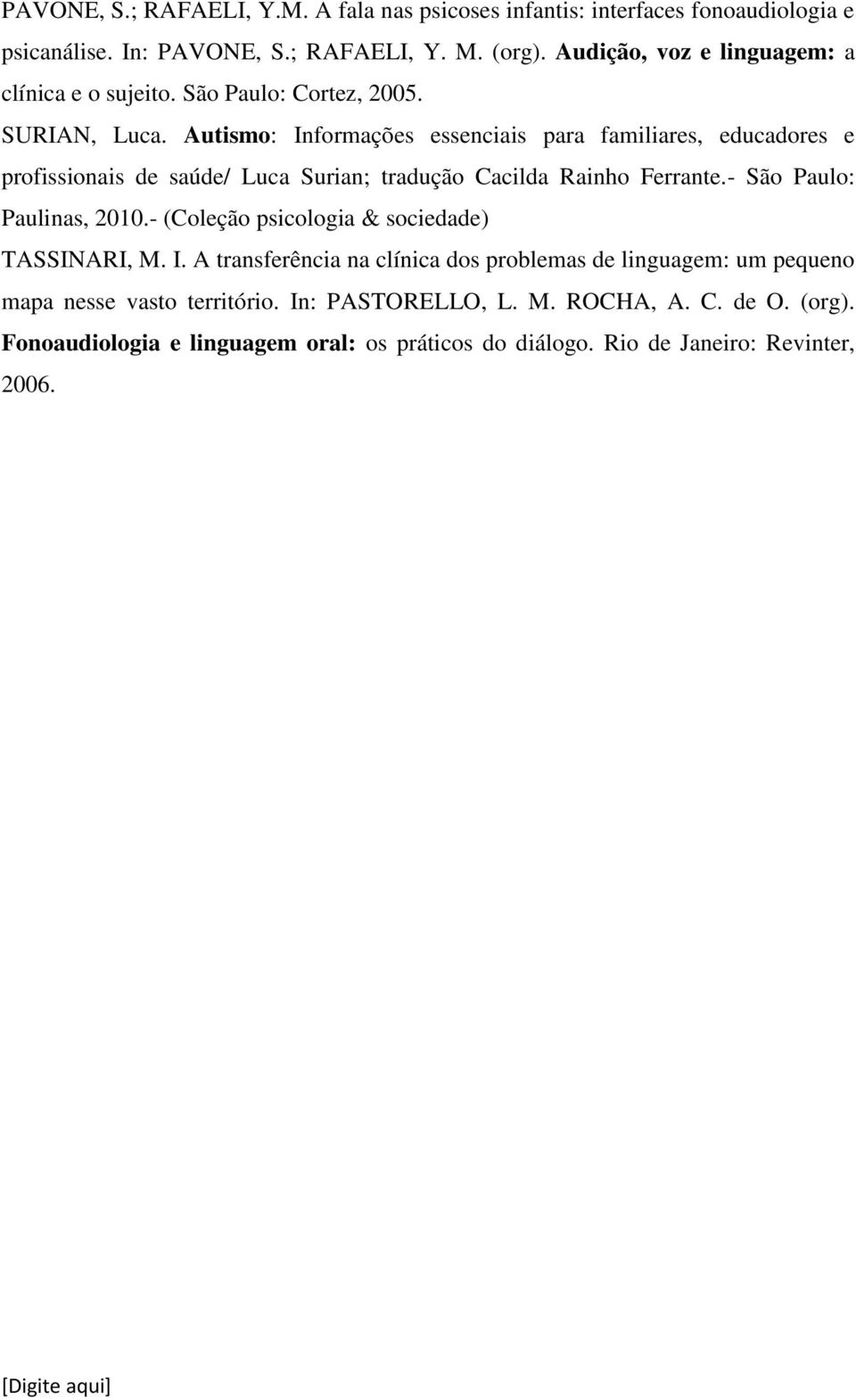 Autismo: Informações essenciais para familiares, educadores e profissionais de saúde/ Luca Surian; tradução Cacilda Rainho Ferrante.- São Paulo: Paulinas, 2010.