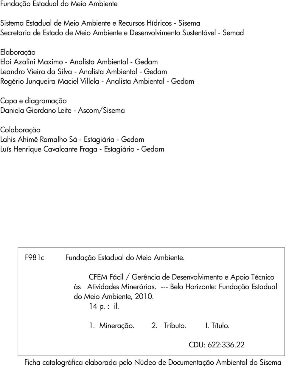 Ascom/Sisema Colaboração Lahis Ahimê Ramalho Sá - Estagiária - Gedam Luís Henrique Cavalcante Fraga - Estagiário - Gedam F981c Fundação Estadual do Meio Ambiente.